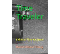 Time Traveler: 5 Kinds of Time You Spend