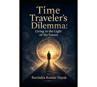 "Time Traveler’s Dilemma: Living in the Light of the Future"