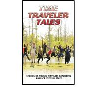 Time Traveler Tales: Stories by Young Travelers Exploring America State by State