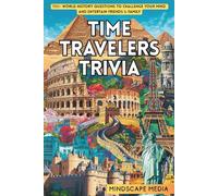 Time Travelers Trivia: 700+ World History Questions to Challenge Your Mind and Entertain Friends & Family