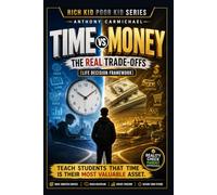 TIME VS MONEY: The Real Trade-Offs for Students A Classroom System to Teach Life Decisions, Discipline, and Real-World Thinking (Rich Kid Poor Kid ... Kid Poor Kid: Real World Skills Curriculum)