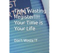 Time Wasting Register!!!! Your Time is Your Life: Don't Waste IT