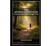 Time, Without Instructions: A Human Journey Through Time (PHILOSOPHY, PSYCHOLOGY - Timeless Wisdom Series)