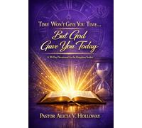 Time Won’t Give You Time… But God Gave You Today: A 30-Day Devotional for the Kingdom Seeker