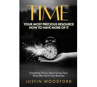 Time- Your Most Precious Resource: Everything I know about saving timne, personally, and in your business