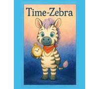 Time Zebra: A Picture Book Adventure in Telling Time and Daily Routines for Ages 3+