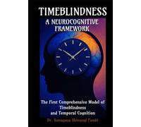 Timeblindness: A Neurocognitive Framework: The First Comprehensive Model of Timeblindness and Temporal Cognition (The Conscious Classroom Series)