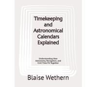 Timekeeping and Astronomical Calendars Explained: Understanding How Astronomy, Navigation, and Civil Time Fit Together