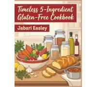 Timeless 5-Ingredient Gluten-Free Cookbook: From Pantry to Plate: 215 5-Ingredient Gluten-Free Recipes