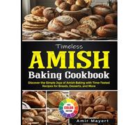 Timeless Amish Baking Cookbook: Discover the Simple Joys of Amish Baking with Time-Tested Recipes for Breads, Desserts, and More