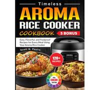 Timeless Aroma Rice Cooker Cookbook: Easy, Flavorful, and Foolproof Recipes for Every Meal Using Your Aroma Rice Cooker