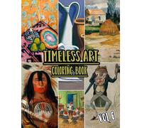 Timeless Art Coloring Book: Vol 6 of Historical Artworks, Old Drawings, Classical Paintings And Iconic Masterpieces With References. High Resolution ... For Mindful fun, relaxation and stress relief