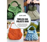 Timeless Bag Projects Book: 20 Elegant and Functional Crochet and Knitted Designs for Everyday Handcrafted Fashion Accessories