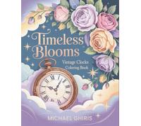 Timeless Blooms: Vintage Clocks Coloring Book - Antique Timepieces with Intricate Flowers, Botanical Illustrations and Victorian Designs for Adults Relaxation and Stress Relief
