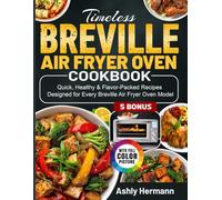 Timeless Breville Air Fryer Oven Cookbook: Quick, Healthy & Flavor-Packed Recipes Designed for Every Breville Air Fryer Oven Model