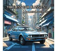 TIMELESS CAR CLASSICS : A COLORING ADVENTURE: A Timeless Coloring Book of Classic Cars for Adults and Teens