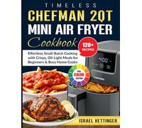 Timeless CHEFMAN 2 Qt Mini Air Fryer Cookbook: Effortless Small-Batch Cooking with Crispy, Oil-Light Meals for Beginners & Busy Home Cooks