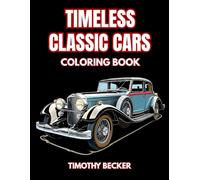 Timeless Classic Cars Coloring Book: 38 Vintage Automobile Illustrations to Color with Retro Coupe Designs, Exterior Features and Detailed Line Art - ... Adventures Collection by Timothy Becker)