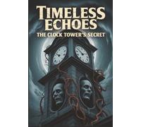 Timeless Echoes: The Clock Tower’s Secret