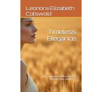 Timeless Elegance: The Complete Guide to Ageless Beauty, Style, and Grace