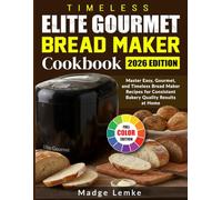 Timeless Elite Gourmet Bread Maker Cookbook: Master Easy, Gourmet, and Timeless Bread Maker Recipes for Consistent Bakery-Quality Results at Home