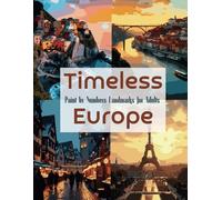 Timeless Europe: Paint by Numbers Landmarks for Adults: A Beautiful Paint by Numbers Journey Through Europe’s Most Iconic Landmarks (Color the World: A Travel & Culture Coloring Collection)