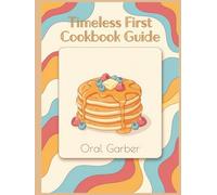 Timeless First Cookbook Guide: 261 First Cookbook Recipes for Simple Pleasures