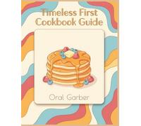 Timeless First Cookbook Guide: 261 First Cookbook Recipes for Simple Pleasures