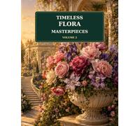 Timeless Flora Masterpieces Volume 2: A Relaxing Botanical Coloring Book for Adults Featuring Elegant Flowers, Vintage Floral Art and Timeless Garden Designs (Flora Coloring Collection)