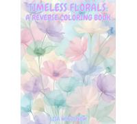 TIMELESS FLORALS: A REVERSE COLORING BOOK