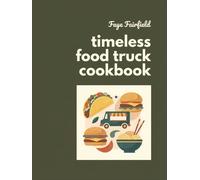 Timeless Food Truck Cookbook: 217 Food Truck Recipes for Home Cooks and Food Lovers