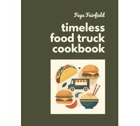 Timeless Food Truck Cookbook: 217 Food Truck Recipes for Home Cooks and Food Lovers
