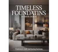 Timeless Foundations Interior Design: Endurance, Craft, and Lasting Harmony