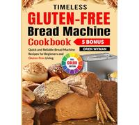 Timeless Gluten-Free Bread Machine Cookbook: Quick and Reliable Bread Machine Recipes for Beginners and Gluten-Free Living