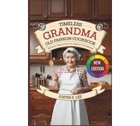 Timeless Grandma Old Fashion Cookbook: Heirloom Flavors from the Hearth of the Kitchen