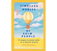 Timeless Habits of Calm People: 17 Ways to Stay Calm in a Hectic World