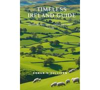 TIMELESS IRELAND GUIDE: Unveiling History, Landscapes and Culture