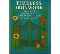 Timeless Ironwork: Volume 4 - A Botanical Gate Coloring Book for Adults: Wrought-iron elegance meets garden magic in this fourth enchanting volume.