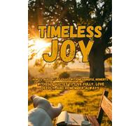 Timeless Joy: How to Build a Life Filled with Meaningful Moments - with 369 Quotes to Live Fully, Love Deeply, and Remember Always