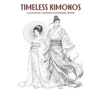 Timeless Kimono: A Traditional Japanese Fashion Coloring Book for Teens and Adults. Big, Elegant & Culturally Rich Designs Featuring Flowing Robes, ... of Style: A Coloring Series for Fashion)