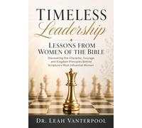 Timeless Leadership - Lessons from the Women of the Bible: Discovering the Character, Courage, and Kingdom Principles Behind Scripture's Most Influential Women