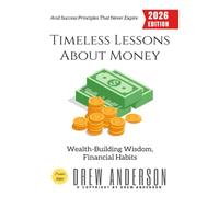 Timeless Lessons About Money:: Wealth-Building Wisdom, Financial Habits, and Success Principles That Never Expire