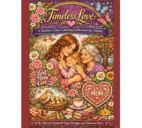 Timeless Love: A Mother’s Day Coloring Collection for Adults: A Relaxing Floral & Heartfelt Coloring Book Featuring 30 Beautiful Designs to Celebrate Mom, Love, and Gratitude
