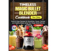 Timeless Magic Bullet Blender Cookbook: Quick & Easy Recipes for Smoothies, Soups, Sauces, and Healthy Meals Using Your Magic Bullet Blender