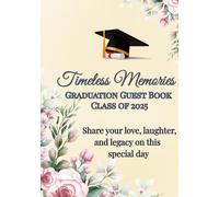 Timeless Memories, Graduation Guest Book, Class of 2025, Share your love-laughter-and legacy on this special day: A Keepsake, Capturing the Moments ... and memories from a day of celebration