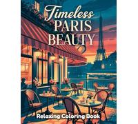 Timeless Paris Beauty Coloring Book for Adults & Teens - Elegant Parisian Streets, Iconic Landmarks, Vintage Architecture, Romantic Cafes, Relaxing Art for Stress Relief & Creativity