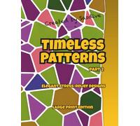Timeless Patterns: Large Print Edition Part 2: An Adult Coloring Book with Elegant Geometric Patterns for Relaxation, Mindfulness & Stress Relief