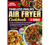 Timeless Philips Air Fryer Cookbook: Quick and Delicious Air Fryer Recipes for Beginners and Experts Using Your Philips Air Fryer