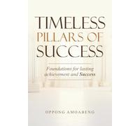 TIMELESS PILLARS OF SUCCESS: Foundations for Lasting Achievement and Success