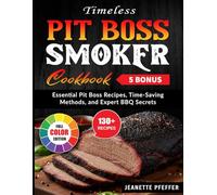 Timeless Pit Boss Smoker Cookbook: Essential Pit Boss Recipes, Time-Saving Methods, and Expert BBQ Secrets
